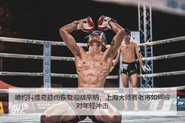 德约科维奇膝伤恢复迎战辛纳，上海大师赛老将如何应对年轻冲击